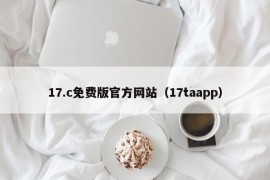 17.c免费版官方网站（17taapp）